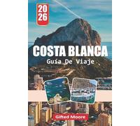 GUÍA DE VIAJE COSTA BLANCA 2026: Un compañero práctico para explorar playas mediterráneas, lugares históricos, calles encantadoras y experiencias al aire libre a lo largo de toda la Costa Blanca