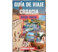 GUÍA DE VIAJE CROACIA 2025-2026: Su guía esencial sobre la belleza y la historia de Croacia
