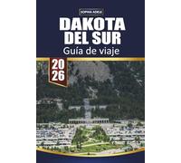 GUÍA DE VIAJE DAKOTA DEL SUR 2026: Explora rutas panorámicas, monumentos icónicos, aventuras al aire libre, encuentros con la fauna y joyas ocultas por todo el corazón del país