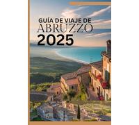 GUÍA DE VIAJE DE ABRUZO 2025: Tu compañero definitivo de historia, playas, montañas y más