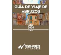 Guía De Viaje De Abruzos 2026: Una guía privilegiada sobre los paisajes salvajes, los pueblos históricos, la gastronomía auténtica y la vida de viaje lento de Italia.