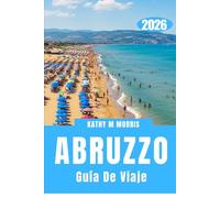 GUÍA DE VIAJE DE ABRUZZO 2026: Desde carreteras costeras hasta senderos de montaña: aventura sin límites.