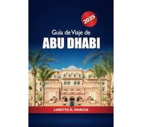 Guía de viaje de Abu Dhabi 2025: Explorando la joya de la Península Arábiga, las principales atracciones, las joyas ocultas y las maravillas culturales de Oriente Medio
