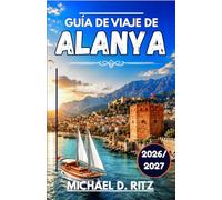 GUÍA DE VIAJE DE ALANYA 2026/2027: Una guía práctica sobre las playas, la historia y la vida local en la costa sur de Turquía.
