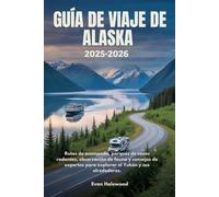 GUÍA DE VIAJE DE ALASKA 2025-2026: Rutas de acampada, parques de casas rodantes, observación de fauna y consejos de expertos para explorar el Yukón y sus alrededores.