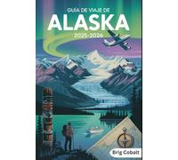 Guía de viaje de Alaska 2025-2026: Un libro detallado y práctico para descubrir Denali, la Bahía de los Glaciares, los fiordos de Kenai, Juneau, ... Safaris de Vida Silvestre, Patrimonio Nativo