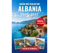 Guía de viaje de Albania 2026-2027: Descubre la Riviera, Tirana, Berat y Gjirokastër con consejos de expertos sobre playas escondidas, rutas de ... gastronomía auténtica e itinerarios prácticos
