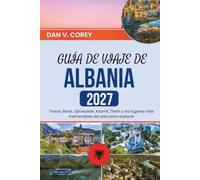 GUÍA DE VIAJE DE ALBANIA 2027: Tirana, Berat, Gjirokastër, Ksamil, Theth y los lugares más memorables del país para explorar