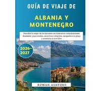 Guía De Viaje De Albania Y Montenegro 2026-2027: Descubre lo mejor de los Balcanes con itinerarios cuidadosamente diseñados, joyas ocultas, atractivos ... a la playa y aventuras al aire libre.