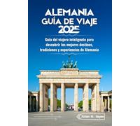 Guía de viaje de Alemania 2025: Guía del viajero inteligente para descubrir los mejores destinos, tradiciones y experiencias de Alemania