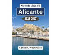 Guía de viaje de Alicante 2026-2027: Descubre playas, castillos, gastronomía, cultura, excursiones de un día, consejos locales, rincones secretos y ... para una escapada inolvidable a España