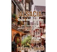 GUÍA DE VIAJE DE ALSACIA 2026: Explora rutas del vino, pueblos con encanto, una rica cultura, gastronomía local y joyas ocultas en un viaje inolvidable.