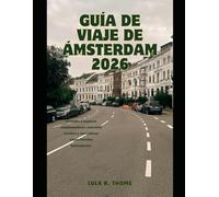 GUÍA DE VIAJE DE ÁMSTERDAM 2026: Descubra lugares emblemáticos, secretos locales y auténticas experiencias holandesas.: 62 (The Global Explorer Travel Guide Series 2026)