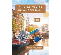 GUÍA DE VIAJE DE ÁMSTERDAM: Un viaje completo por canales, cultura, barrios y la vida cotidiana, explorando la historia, el arte, la gastronomía y las experiencias locales