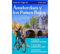 Guía de viaje de Ámsterdam y los Países Bajos: Itinerarios de expertos, joyas ocultas y secretos para maximizar su viaje + Datos detallados y rutas a pie por su cuenta
