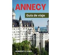 GUÍA DE VIAJE DE ANNECY: INCLUIDO EL LAGO DE ANNECY: Una guía definitiva para una exploración única
