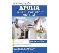 GUÍA DE VIAJE DE APULIA 2025 Y MÁS ALLÁ (Edición a todo color): Descubra el encanto antiguo y el encanto moderno del tacón bronceado de Italia.