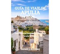 GUÍA DE VIAJE DE APULIA 2026: Guía esencial para descubrir la joya oculta de Italia.
