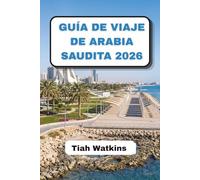 GUÍA DE VIAJE DE ARABIA SAUDITA 2026: Ciudades atemporales, belleza del desierto e información para viajeros