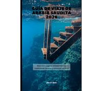 Guía de viaje de Arabia Saudita 2026: Descubra lugares emblemáticos, tradiciones locales y consejos de viaje