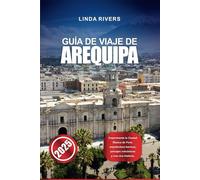 GUÍA DE VIAJE DE AREQUIPA 2025: Experimente la Ciudad Blanca de Perú: arquitectura barroca, paisajes volcánicos y una rica historia.