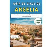 Guía De Viaje De Argelia 2026-2027: De ruinas romanas a vastos desiertos, costas y tradiciones vivas
