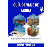 GUÍA DE VIAJE DE ARUBA 2025-2026: Explora playas de ensueño, vibrantes calles de Oranjestad, aventuras en la isla, senderos del Parque Nacional ... local, cruceros al atardecer, joyas ocul...