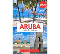 Guía de viaje de Aruba 2026: Su guía para experimentar las aguas cristalinas de Aruba, sus emocionantes aventuras y la rica cultura isleña. (La Lista de Deseos del Viajero 2026)
