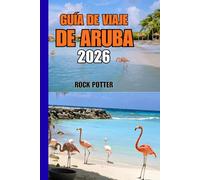 GUÍA DE VIAJE DE ARUBA: Guía de viaje de Aruba 2026: playas, cultura, naturaleza e información práctica sobre la isla para una experiencia caribeña equilibrada y auténtica.