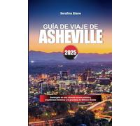 GUÍA DE VIAJE DE ASHEVILLE 2025: Sumérgete en una vibrante escena artística, arquitectura histórica y la grandeza de Biltmore Estate