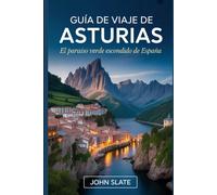 Guía de viaje de Asturias: El paraíso verde escondido de España: Descubre la Catedral de Oviedo, los Picos de Europa, los Lagos Covadonga, los Baños ... de Taramundi, los Senderos Costeros de Llanes