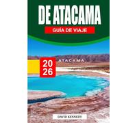 GUÍA DE VIAJE DE ATACAMA 2026: El viaje definitivo por el desierto de maravillas de Chile - salinas, observación de estrellas, volcanes, cultura, ... de expertos para una aventura inolvidable