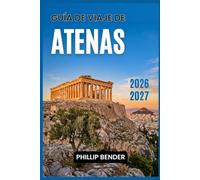 GUÍA DE VIAJE DE ATENAS 2026-2027: Itinerarios prácticos, yacimientos arqueológicos, gastronomía local, festivales de temporada y excursiones de un día por la isla.