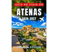 Guía De Viaje de Atenas 2026-2027: Planifica paso a paso visitas a la Acrópolis, Plaka y el Ágora antigua, excursiones de un día a las islas, cocina local, barrios, transporte y eventos de temporada