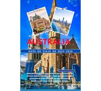 Guía de viaje de Australia 2025-2026: Descubra las majestuosas atracciones principales, la cultura única e histórica, los viajes por carretera, las ... interior y las joyas ocultas de toda Europa.