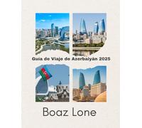Guía de Viaje de Azerbaiyán 2025: Guía de Viaje a Azerbaiyán 2025: Descubre Bakú, la Ruta de la Seda, el Mar Caspio, las Montañas del Cáucaso, la ... Cultura con Consejos Prácticos para tu Viaje