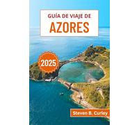 Guía de viaje de Azores 2025: Un viaje a través de los impresionantes paisajes, las vibrantes tradiciones y el encanto salvaje del archipiélago atlántico de Portugal (GUÍAS DE VIAJE ESENCIALES 2025)