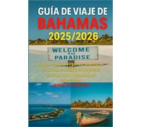 GUÍA DE VIAJE DE BAHAMAS 2025/2026: Explore playas vírgenes, aventuras en la isla, cocina local y gemas ocultas en las Bahamas en 2025/2026