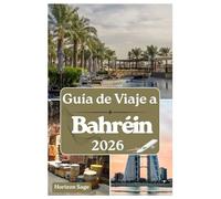 Guía de viaje de Bahréin 2026: Explorando los retiros de spa de Bahréin, patrimonio cultural, encuentros con la vida silvestre, fácil acceso a los ... las mejores experiencias en la joya de Arabia