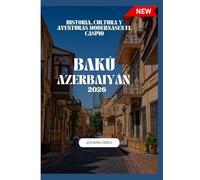 GUÍA DE VIAJE DE BAKÚ 2026: Historia, cultura y aventuras modernasen el Caspio.