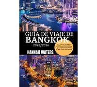 GUÍA DE VIAJE DE BANGKOK 2025/2026: Explora Las Principales Atracciones, Los Tesoros Ocultos, La Cultura Local Y Consejos De Expertos Para Una Aventura Inolvidable En La Vibrante Capital De Tailandia.