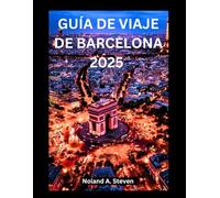 GUÍA DE VIAJE DE BARCELONA 2025: Explora las atracciones imprescindibles de España, las joyas escondidas y todo lo que necesitas saber