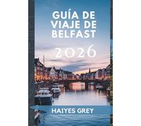 GUÍA DE VIAJE DE BELFAST 2026: Calles históricas, historias del Titanic y el corazón de Irlanda del Norte
