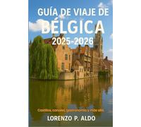 GUÍA DE VIAJE DE BÉLGICA 2025-2026: Castillos, canales, gastronomía y más allá