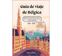 Guía de viaje de Bélgica 2025 - 2026 : Explora Bruselas, Brujas, Amberes Y Gante con consejos, mapas y tesoros ocultos. ¡Disfruta!