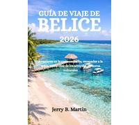 GUÍA DE VIAJE DE BELICE 2026: Aventuras en la costa caribeña, escapadas a la selva, maravillas de los arrecifes y tesoros culturales