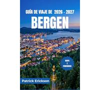 GUÍA DE VIAJE DE BERGEN 2026 - 2027: Explora los fiordos, la historia de la Liga Hanseática y la gastronomía costera.y excursiones panorámicas de un día por el oeste de Noruega