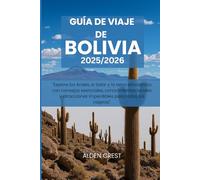 GUÍA DE VIAJE DE BOLIVIA 2025/2026: "Explore los Andes, el Salar y la selva amazónica con consejos esenciales, conocimientos locales y atracciones imperdibles para todos los viajeros".