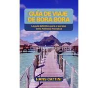 Guía de viaje de Bora Bora: La guía definitiva para el paraíso en la Polinesia Francesa