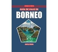 Guía de viaje de Borneo 2025-2026: Explore los senderos de la selva tropical, los encuentros con la vida silvestre, la cultura indígena, los destinos ... itinerarios por Sabah, Sarawak y Kalimantan